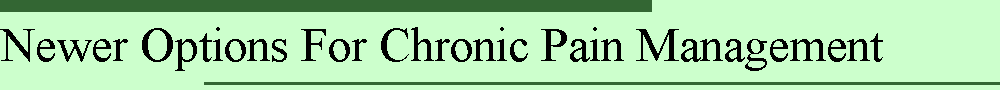 Newer Options For Chronic Pain Management